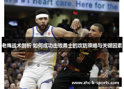 老鹰战术剖析 如何成功击败勇士的攻防策略与关键因素