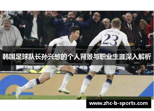 韩国足球队长孙兴慜的个人背景与职业生涯深入解析