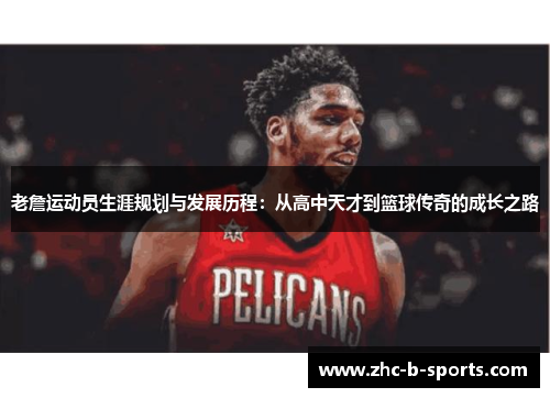 老詹运动员生涯规划与发展历程：从高中天才到篮球传奇的成长之路