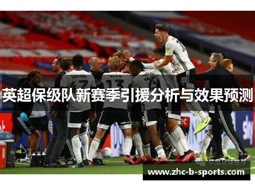 英超保级队新赛季引援分析与效果预测